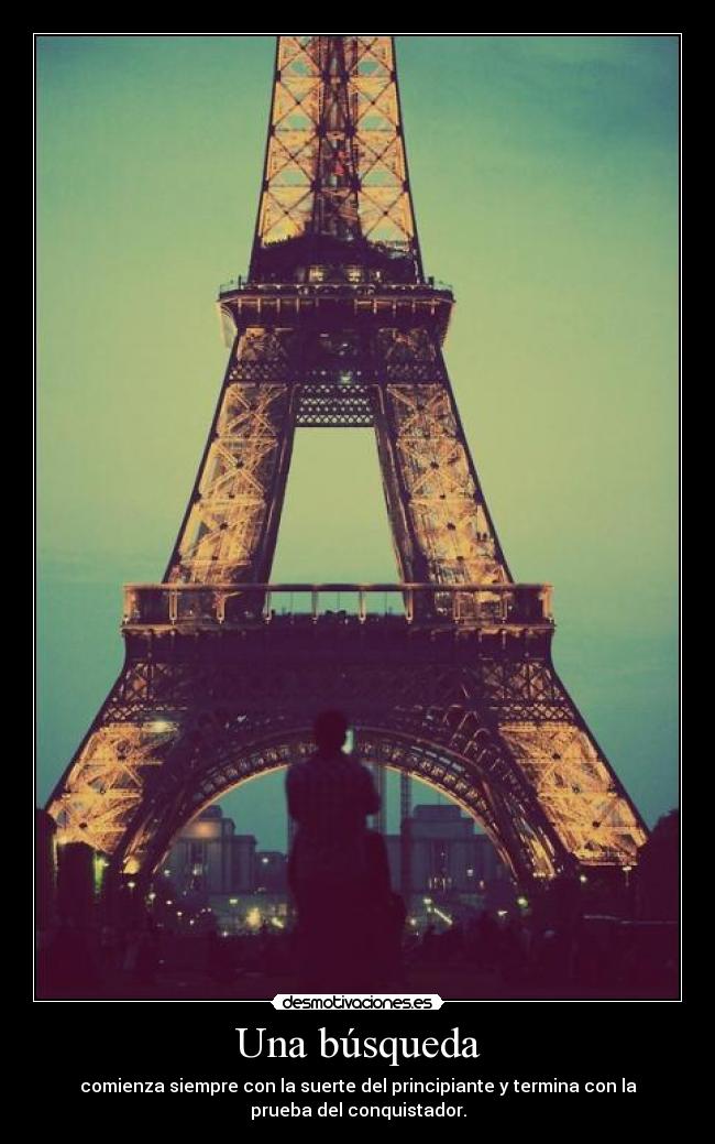 Una búsqueda - comienza siempre con la suerte del principiante y termina con la
prueba del conquistador.