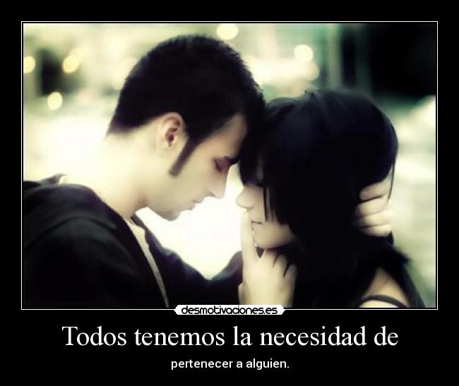 Todos tenemos la necesidad de - 