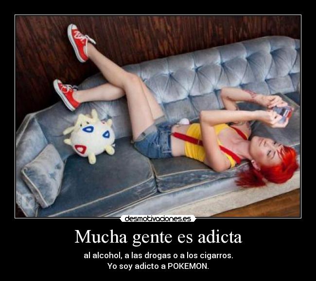 Mucha gente es adicta -