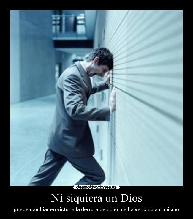 Ni siquiera un Dios - puede cambiar en victoria la derrota de quien se ha vencido a sí mismo.