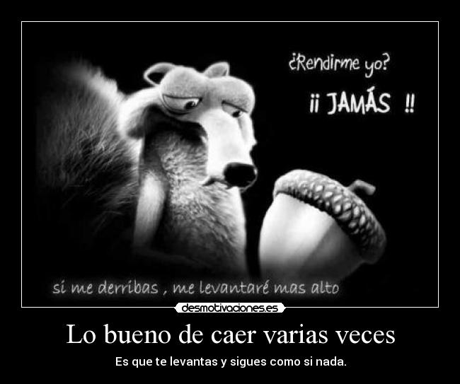Lo bueno de caer varias veces - Es que te levantas y sigues como si nada.