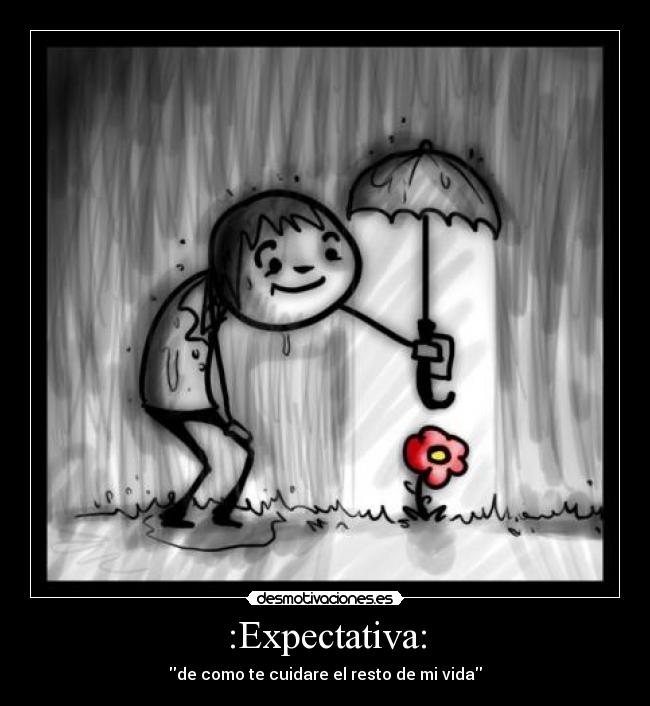 :Expectativa: - de como te cuidare el resto de mi vida