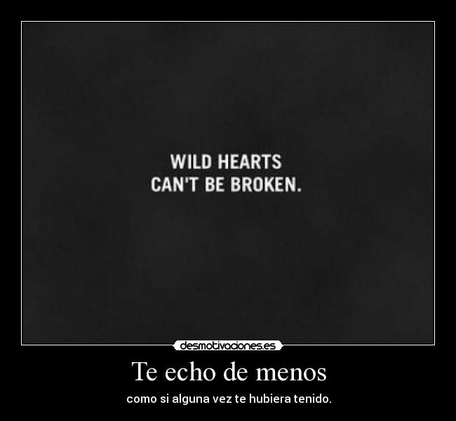 Te echo de menos - como si alguna vez te hubiera tenido.