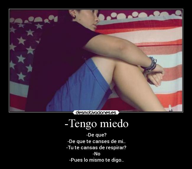 -Tengo miedo -