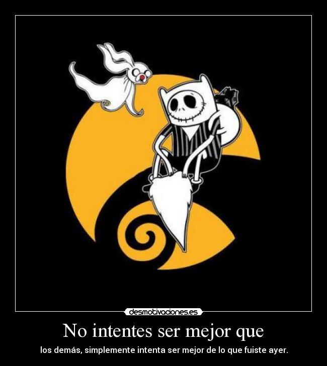 No intentes ser mejor que -