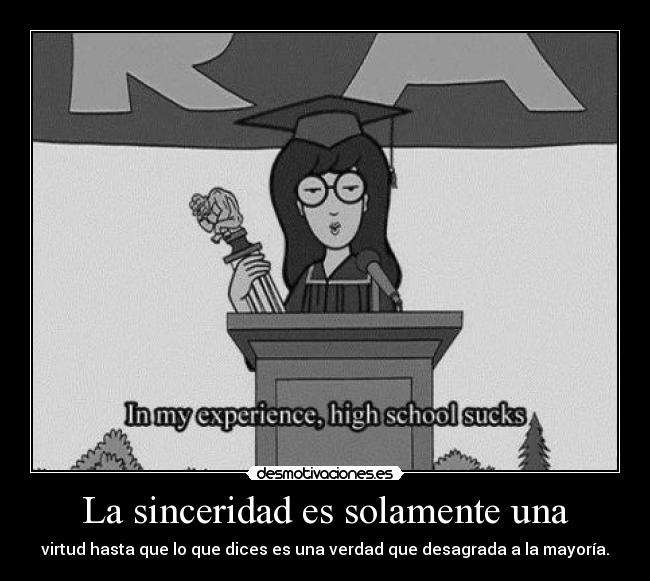 La sinceridad es solamente una - virtud hasta que lo que dices es una verdad que desagrada a la mayoría.