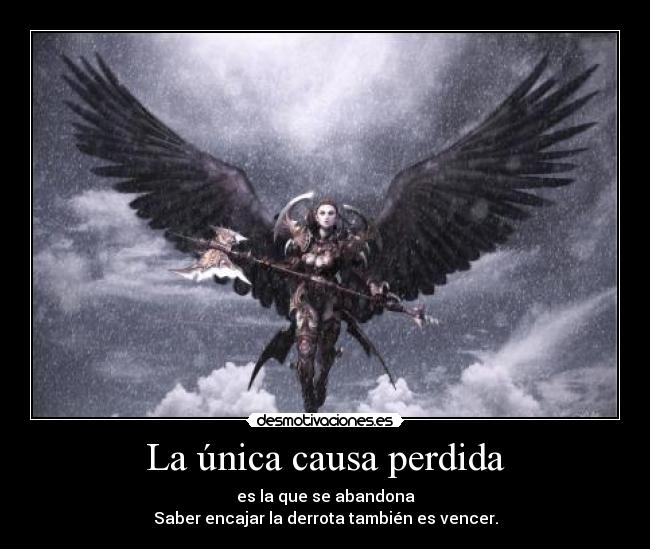 La única causa perdida - es la que se abandona
Saber encajar la derrota también es vencer.