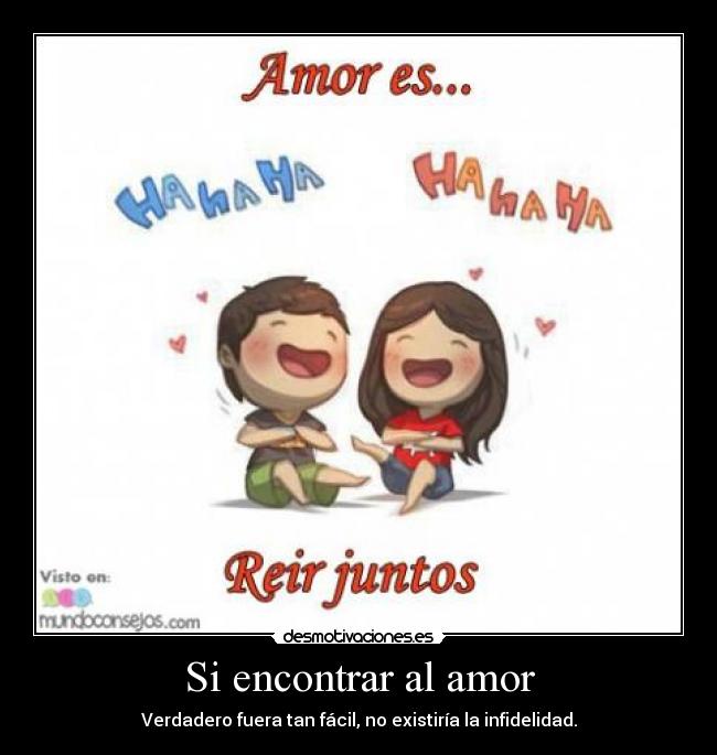 Si encontrar al amor - Verdadero fuera tan fácil, no existiría la infidelidad.