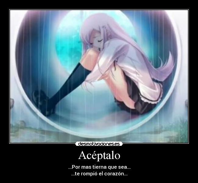 Acéptalo - ...Por mas tierna que sea...
...te rompió el corazón...