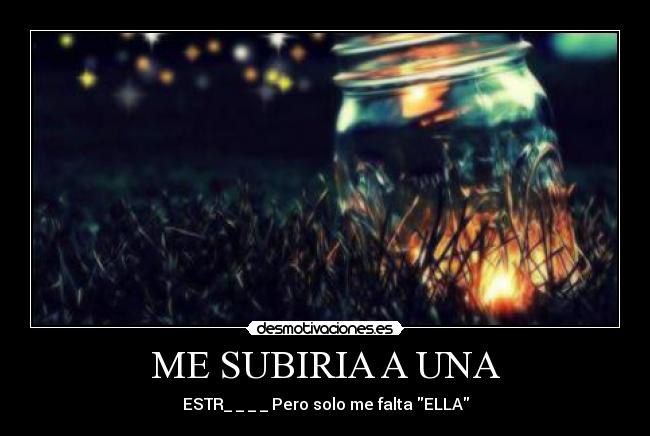 ME SUBIRIA A UNA -