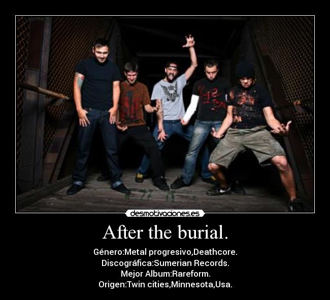 After the burial. - Género:Metal progresivo,Deathcore.
Discográfica:Sumerian Records.
Mejor Album:Rareform.
Origen:Twin cities,Minnesota,Usa.