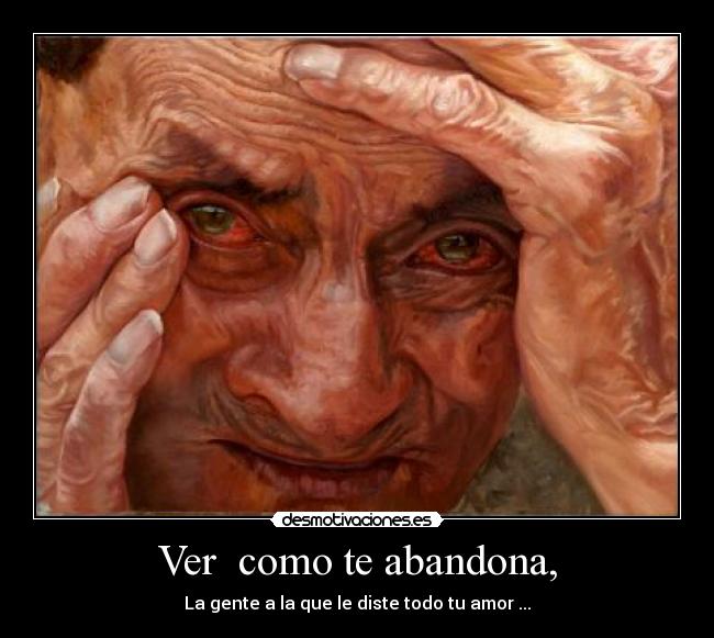 Ver como te abandona, -