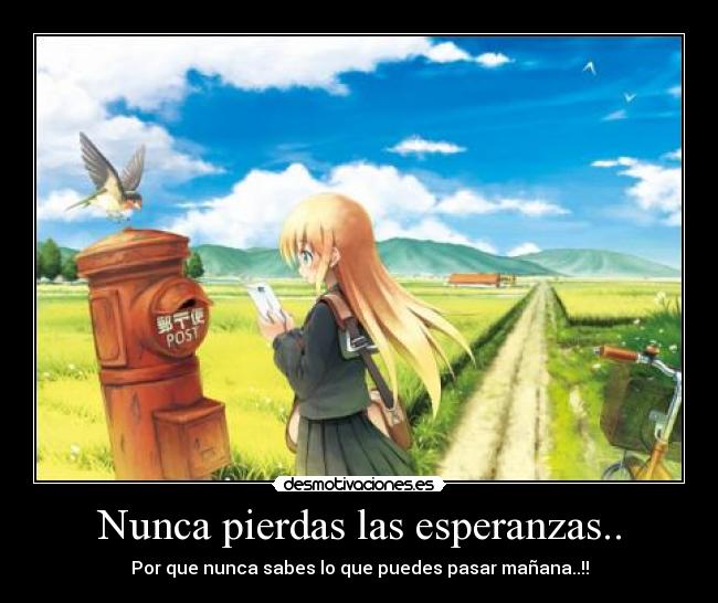 Nunca pierdas las esperanzas.. -