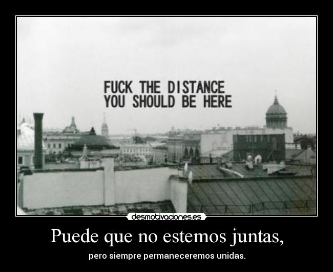 Puede que no estemos juntas, - pero siempre permaneceremos unidas.