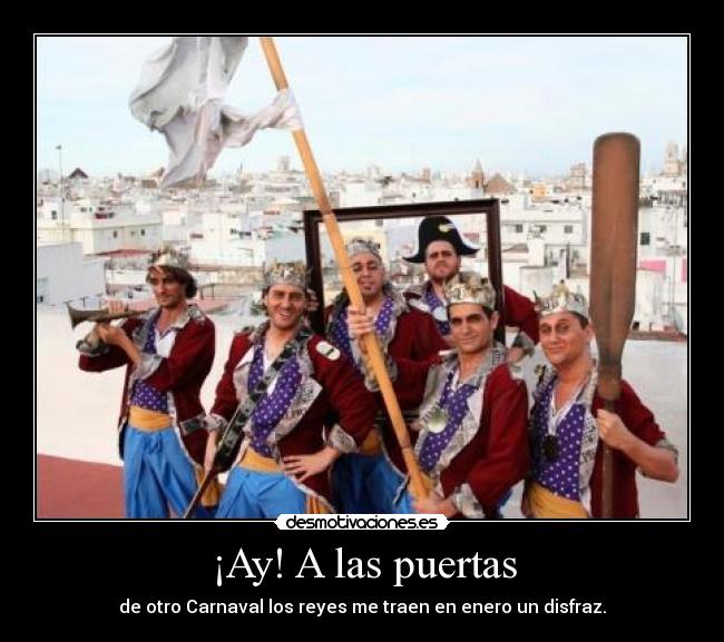 ¡Ay! A las puertas - de otro Carnaval los reyes me traen en enero un disfraz.