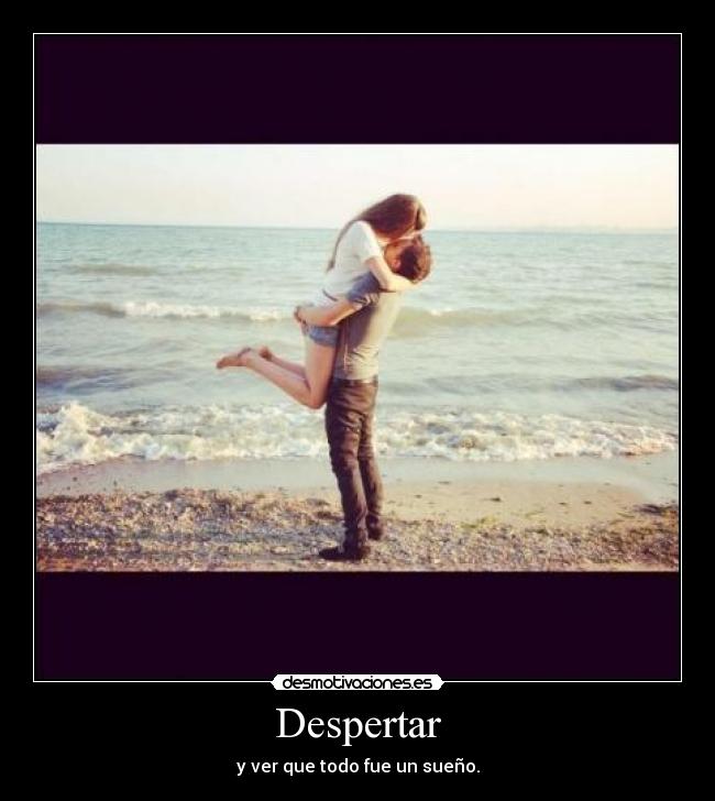 Despertar - y ver que todo fue un sueño.