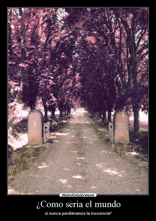 ¿Como seria el mundo - si nunca perdiéramos la inocencia?