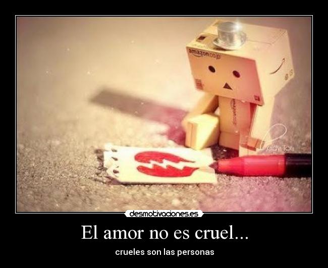 El amor no es cruel... - crueles son las personas