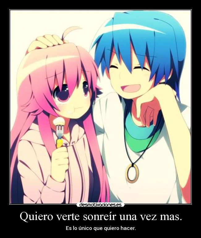 Quiero verte sonreír una vez mas. - Es lo único que quiero hacer.