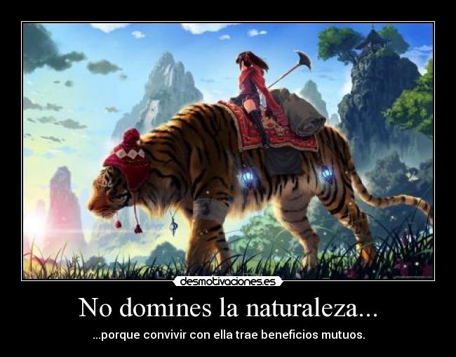 No domines la naturaleza... - ...porque convivir con ella trae beneficios mutuos.