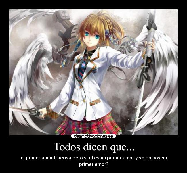 Todos dicen que... - el primer amor fracasa pero si el es mi primer amor y yo no soy su primer amor?