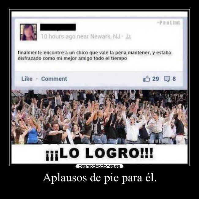 Aplausos de pie para él. -