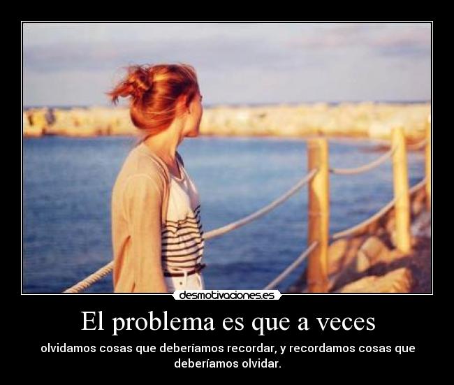 El problema es que a veces -