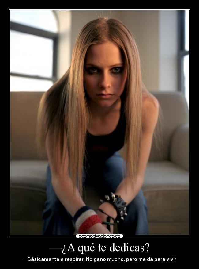 —¿A qué te dedicas? - —Básicamente a respirar. No gano mucho, pero me da para vivir