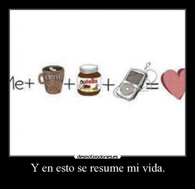 Y en esto se resume mi vida. -