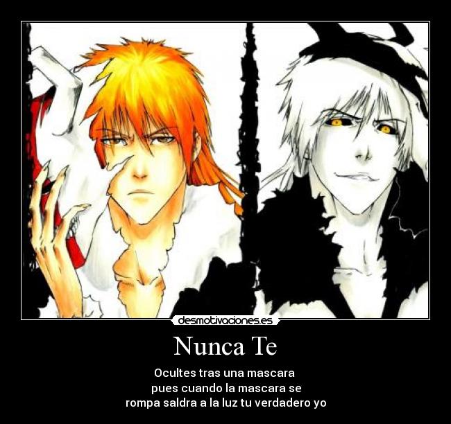 Nunca Te - Ocultes tras una mascara 
pues cuando la mascara se
rompa saldra a la luz tu verdadero yo