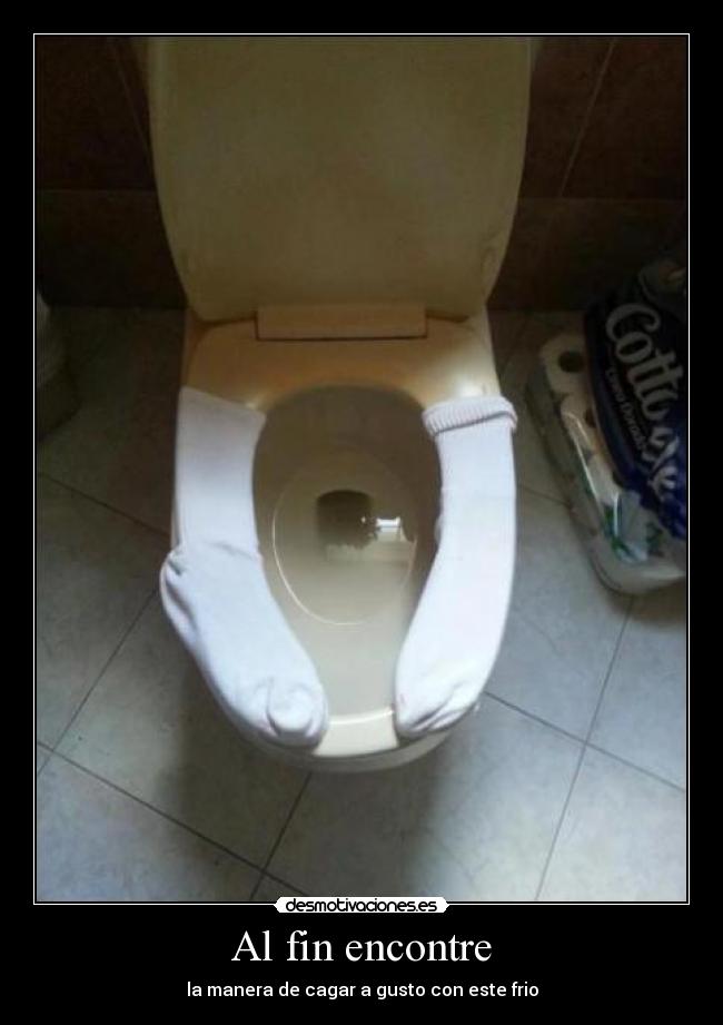 Al fin encontre - la manera de cagar a gusto con este frio