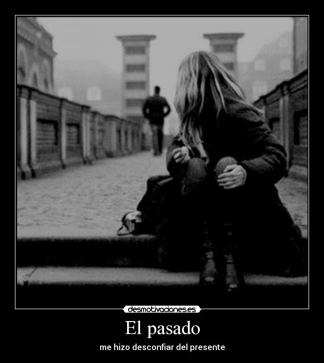 El pasado - me hizo desconfiar del presente