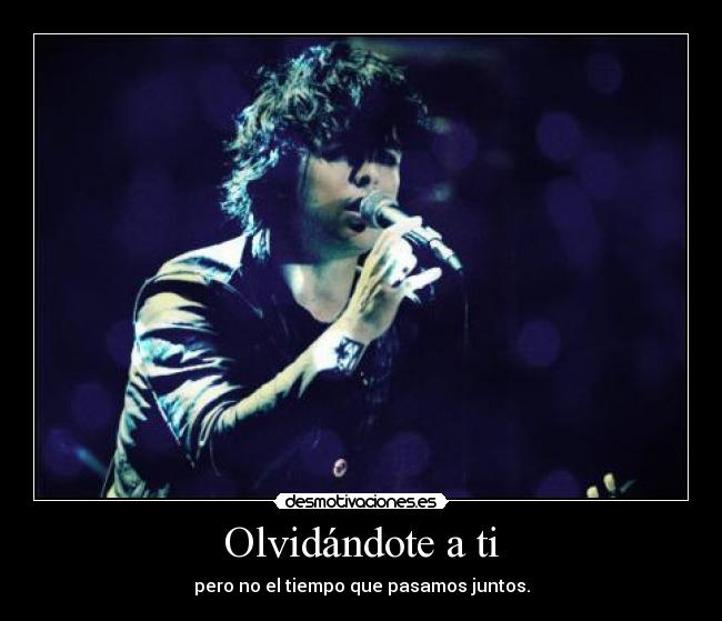 Olvidándote a ti - pero no el tiempo que pasamos juntos.