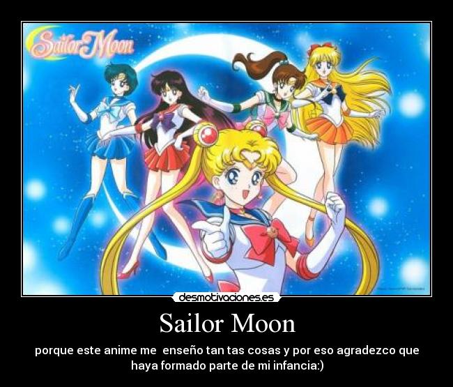 Sailor Moon - porque este anime me enseño tan tas cosas y por eso agradezco que
haya formado parte de mi infancia:)