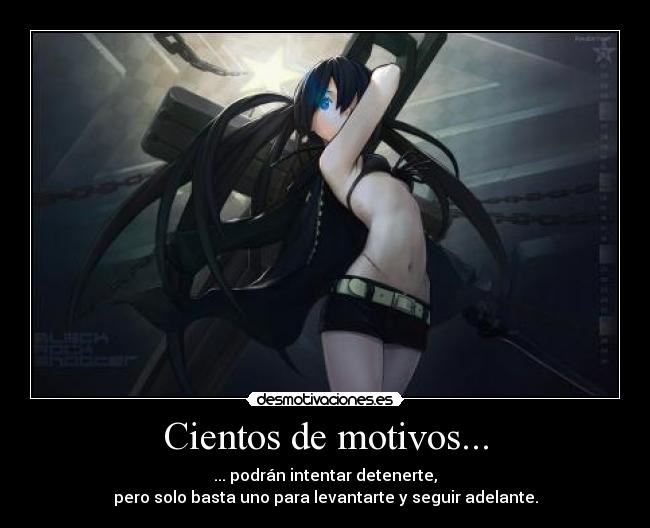 Cientos de motivos... - ... podrán intentar detenerte,
pero solo basta uno para levantarte y seguir adelante.