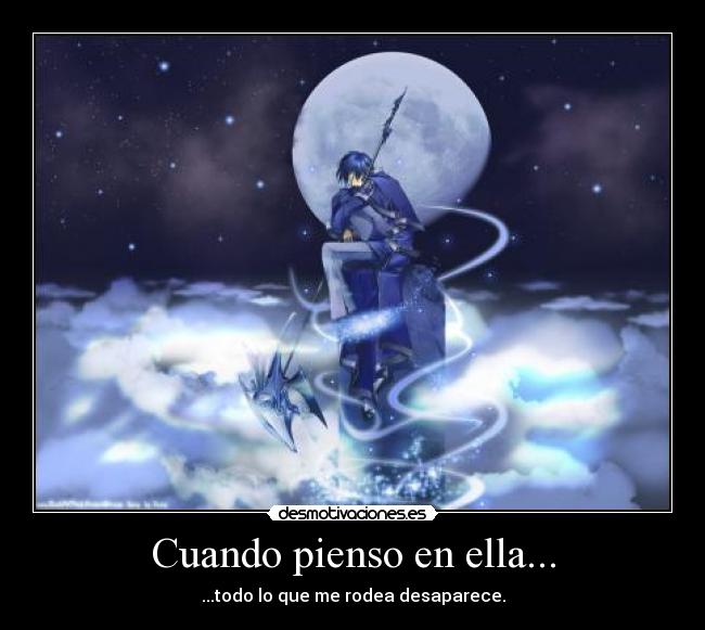 Cuando pienso en ella... - ...todo lo que me rodea desaparece.