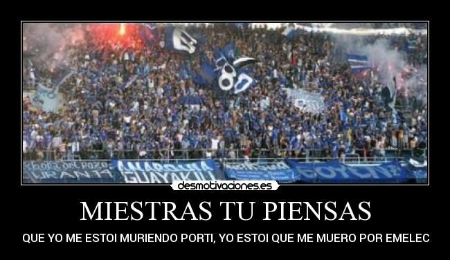 MIESTRAS TU PIENSAS - QUE YO ME ESTOI MURIENDO PORTI, YO ESTOI QUE ME MUERO POR EMELEC