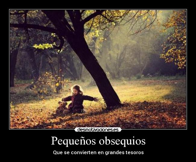 Pequeños obsequios - Que se convierten en grandes tesoros