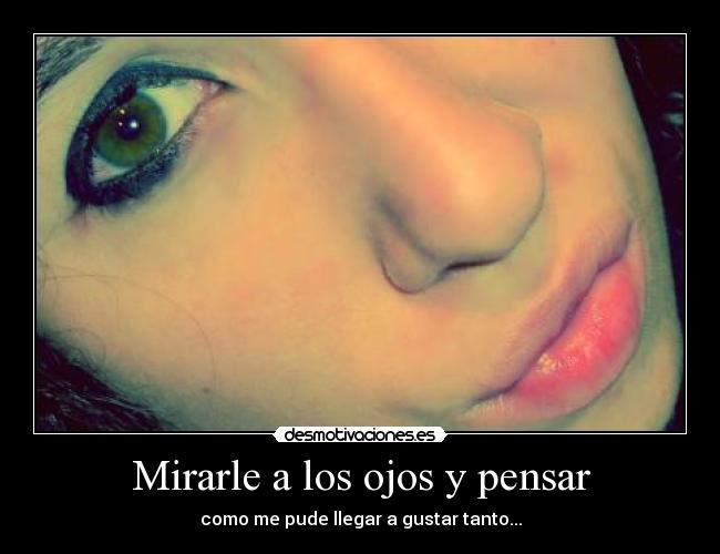 Mirarle a los ojos y pensar -