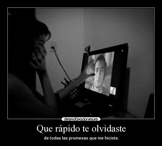 Que rápido te olvidaste - de todas las promesas que me hiciste.