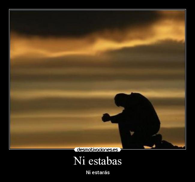 Ni estabas - Ni estarás