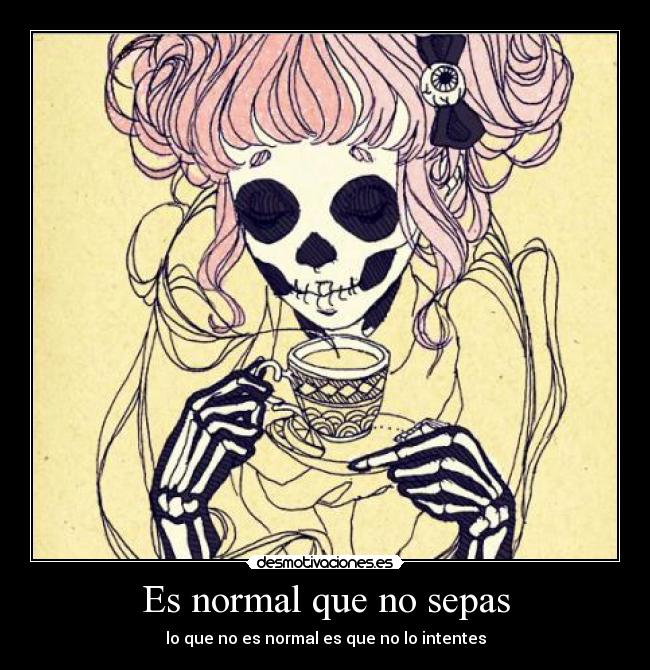 Es normal que no sepas - lo que no es normal es que no lo intentes