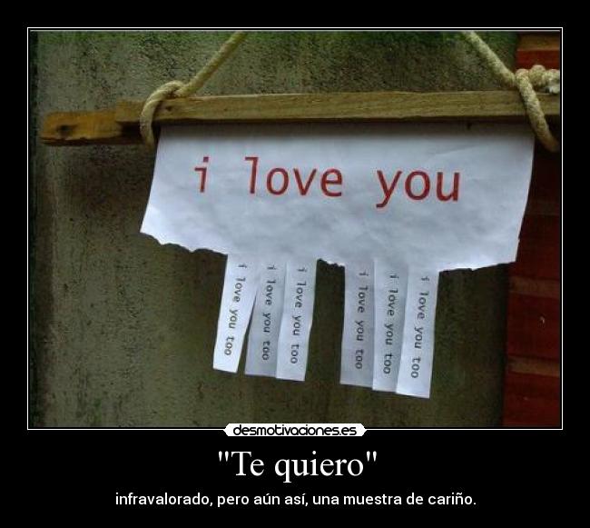 Te quiero - infravalorado, pero aún así, una muestra de cariño.