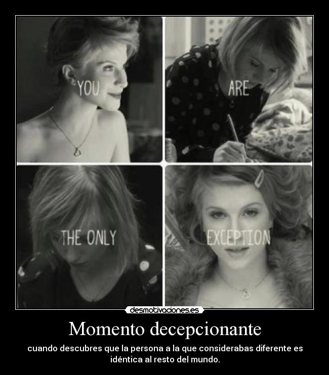 Momento decepcionante - cuando descubres que la persona a la que considerabas diferente es
idéntica al resto del mundo.