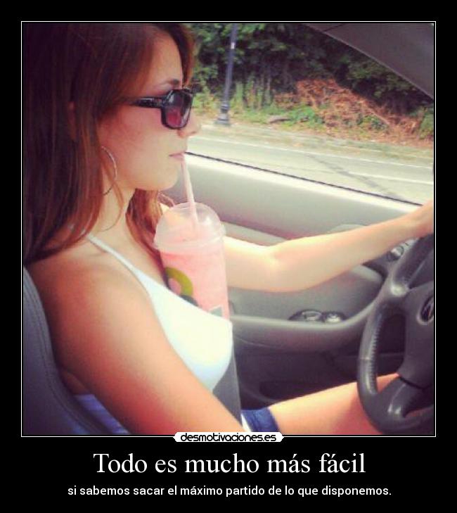 Todo es mucho más fácil - si sabemos sacar el máximo partido de lo que disponemos.