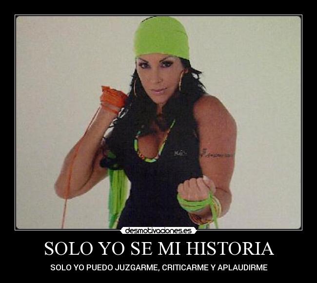 SOLO YO SE MI HISTORIA - SOLO YO PUEDO JUZGARME, CRITICARME Y APLAUDIRME