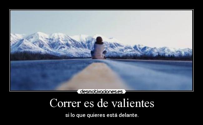 Correr es de valientes - si lo que quieres está delante.