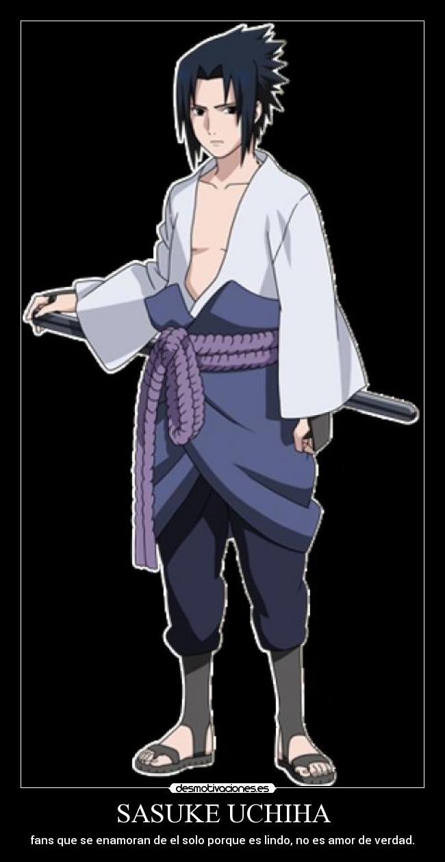 SASUKE UCHIHA - fans que se enamoran de el solo porque es lindo, no es amor de verdad.