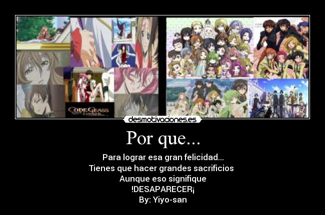 Por que... - Para lograr esa gran felicidad...
Tienes que hacer grandes sacrificios
Aunque eso signifique
!DESAPARECER¡
By: Yiyo-san