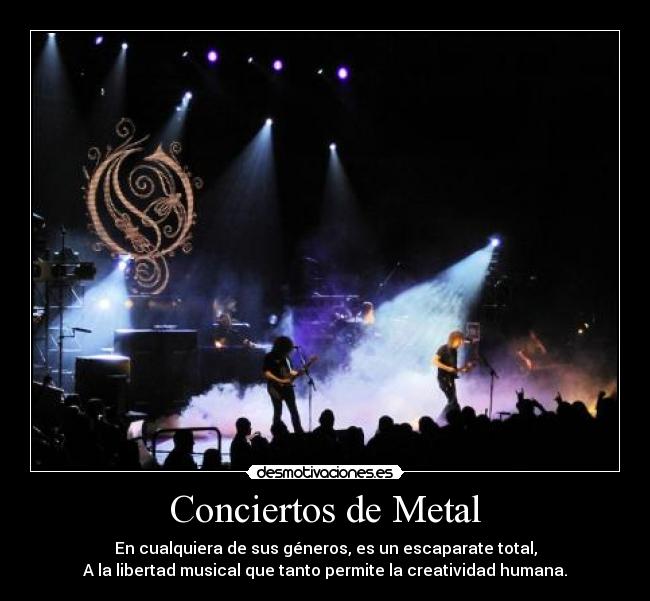 Conciertos de Metal - En cualquiera de sus géneros, es un escaparate total,
A la libertad musical que tanto permite la creatividad humana.